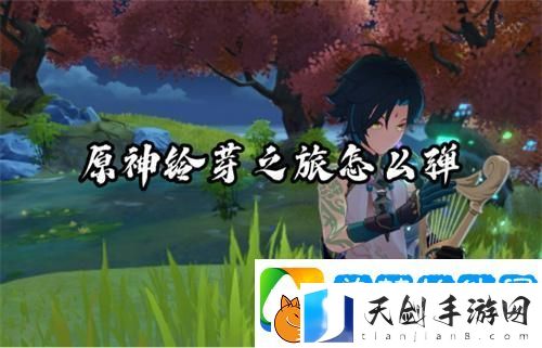 原神铃芽之旅主题曲怎么弹-铃芽之旅主题曲琴谱