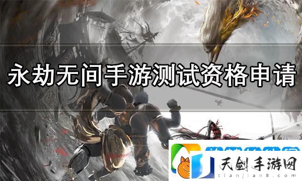 永劫无间手游测试资格怎么获得-测试资格获得方法