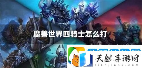 魔兽世界四骑士怎么打-四骑士打法攻略