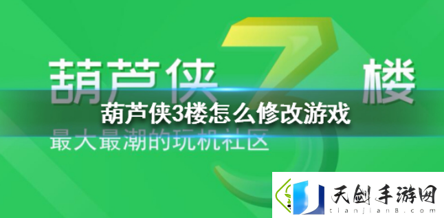 葫芦侠3楼怎么修改游戏-葫芦侠3楼修改游戏方法