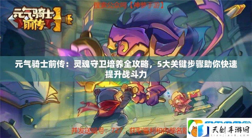元气骑士前传：灵魂守卫培养全攻略-5大关键步骤助你快速提升战斗力