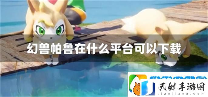 幻兽帕鲁在什么平台可以下载