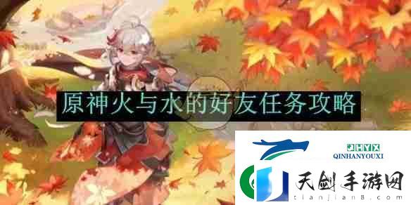 原神火与水的好友任务攻略-游戏攻略