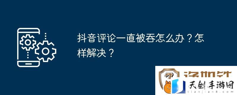 抖音评论一直被吞怎么办
