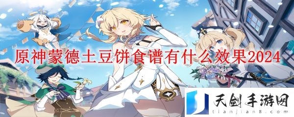 原神蒙德土豆饼效果介绍-蒙德土豆饼食谱有什么效果2024