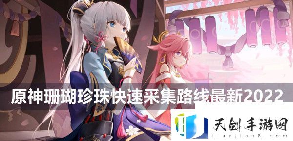 原神珊瑚珍珠在哪采集-2022最新快速采集路线介绍-原神手游攻略资讯
