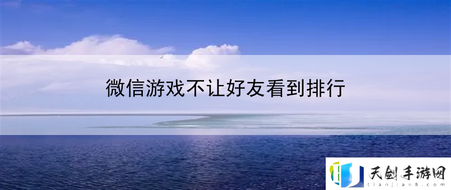 微信游戏不让好友看到排行：发现神奇的武器