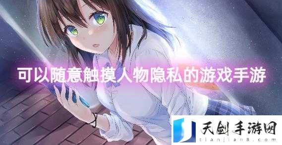 极具创意且能随意触摸人物隐私的独特手游等你来体验