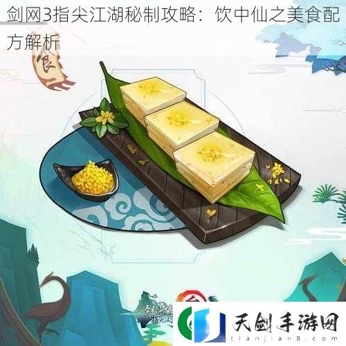 剑3指尖江湖秘制攻略：饮中仙之美食配方解析