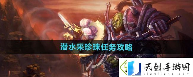 魔兽世界怀旧服潜水采珍珠任务怎么做-怀旧服潜水采珍珠任务攻略