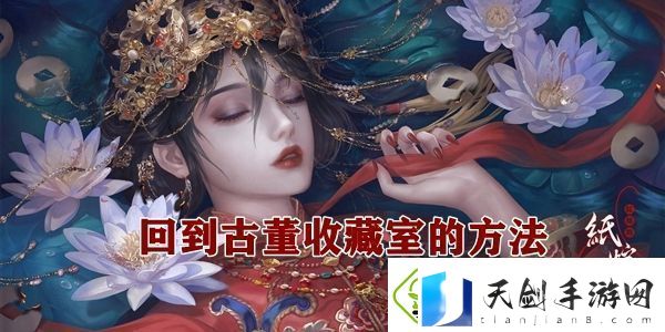 纸嫁衣4怎么回到古董收藏室回到古董收藏室的方法