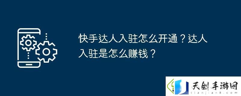 快手达人入驻怎么开通-达人入驻是怎么赚钱
