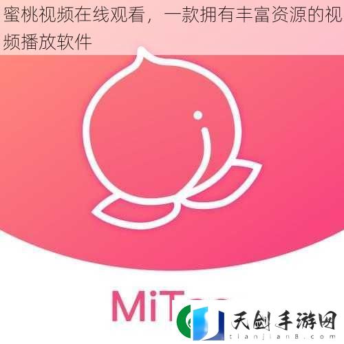 蜜桃视频在线观看-一款拥有丰富资源的视频播放软件