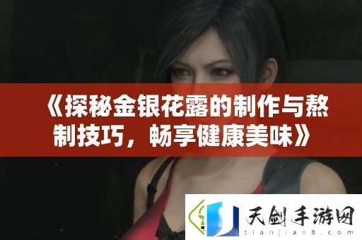 探秘金银花露的制作与熬制技巧-畅享健康美味