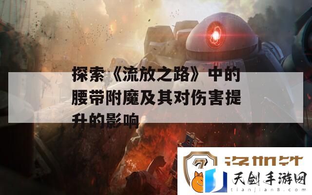 探索流放之路中的腰带附魔及其对伤害提升的影响