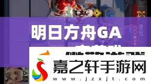 明日方舟GAEX-3突袭难关如何攻克-全面攻略打法大揭秘！