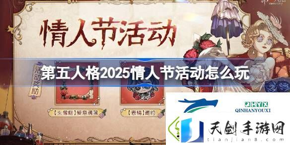第五人格情人节活动2025-第五人格2025情人节活动怎么玩