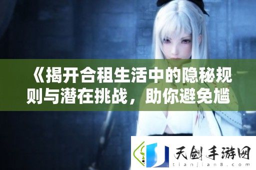 揭开合租生活中的隐秘规则与潜在挑战