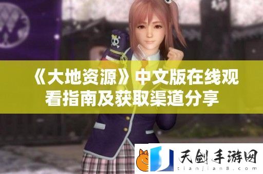 大地资源中文版在线观看指南及获取渠道分享