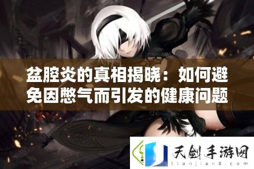 盆腔炎的真相揭晓：如何避免因憋气而引发的健康问题