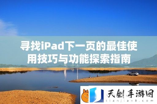 寻找iPad下一页的最佳使用技巧与功能探索指南