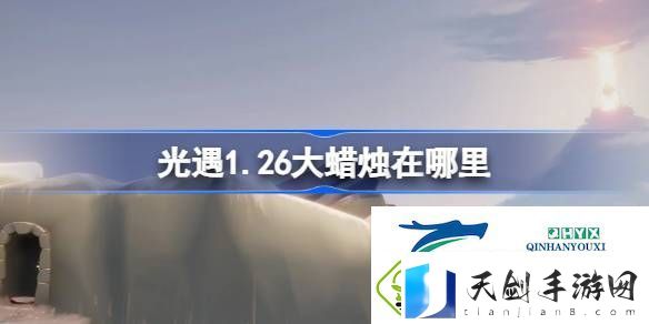 光遇1月26日大蜡烛位置攻略-光遇1.26大蜡烛在哪里