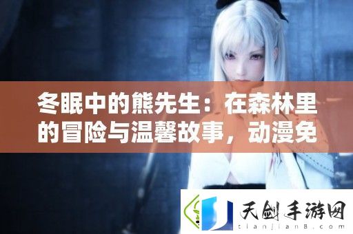 冬眠中的熊先生：在森林里的冒险与温馨故事-动漫免费观看体验