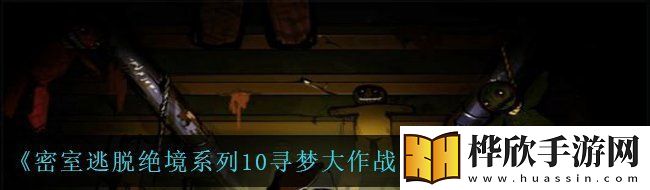 密室逃脱绝境系列10寻梦大作战第五章怎么过-第五章攻略上分享
