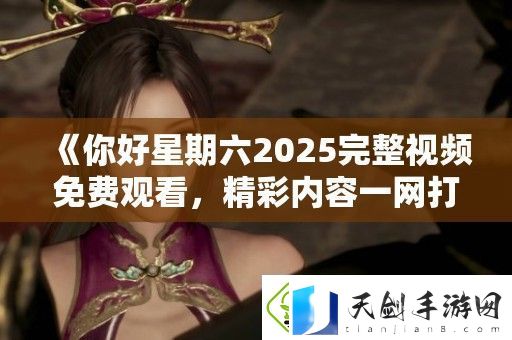 你好星期六2025完整视频免费观看