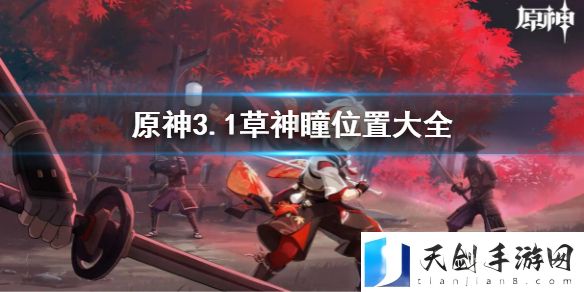 原神3.1草神瞳位置大全 沙漠地图草神瞳收集攻略