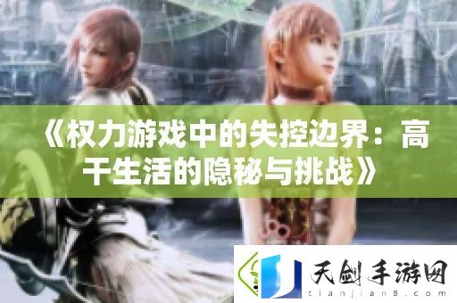 权力游戏中的失控边界：高干生活的隐秘与挑战