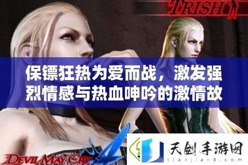 保镖狂热为爱而战-激发强烈情感与热血呻吟的激情故事