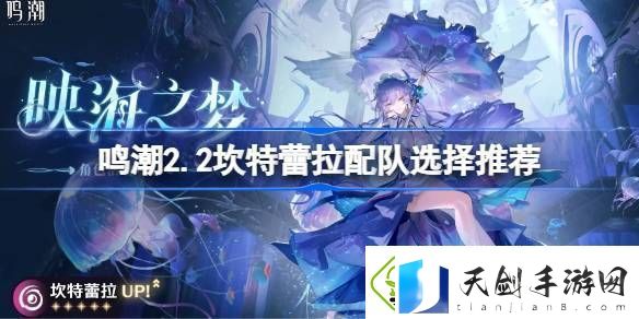 鸣潮2.2坎特蕾拉如何配队-坎特蕾拉阵容搭配攻略
