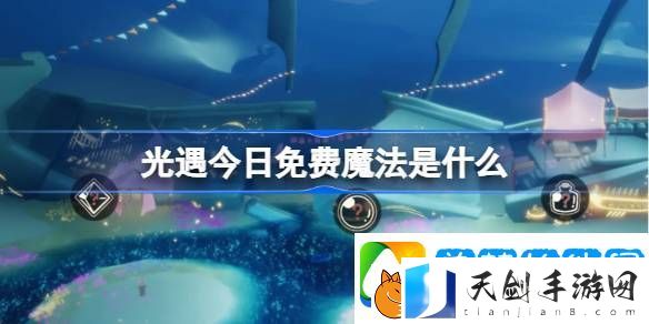 光遇3.5免费魔法是什么-光遇3月5日免费魔法收集攻略