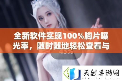 全新软件实现100%胸片曝光率-随时随地轻松查看与分析